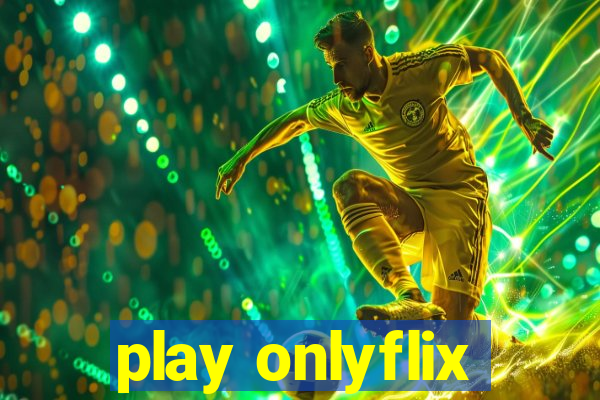 play onlyflix